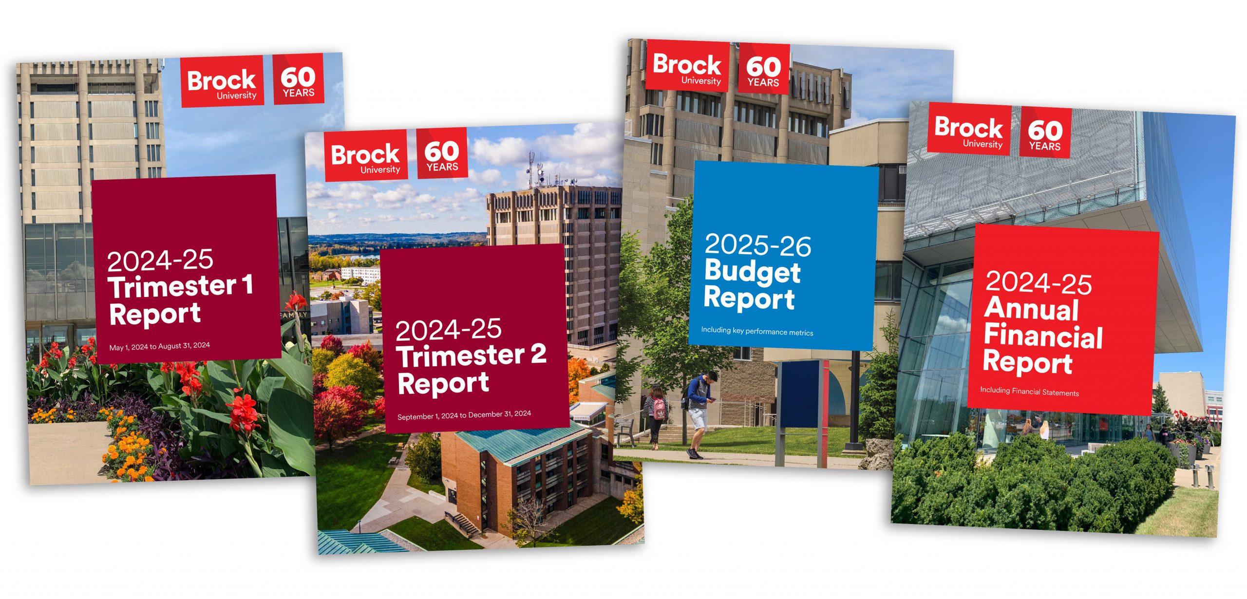 Four 2024 to 25 report covers for Brock University Financial Services. Each cover consists of a large campus photo with a coloured square in the middle as follows: 2024 to 25 Trimester 1 Report has a maroon square, with a photo of summer flowers in front of the Schmon Tower and the Rankin Pavillion. 2024 to 25 Trimester 2 Report has a maroon square, with a fall photo focusing on Jubilee Court, DeCew Residence, with the tower in the background. 2025 to 26 Budget Report has a blue square, with a photo focusing on 2 students on the walkway between exterior buildings with the tower in the background. 2024 to 25 Annual Financial Report has a red square, with a photo of students in front of the Cairns Complex main entrance.