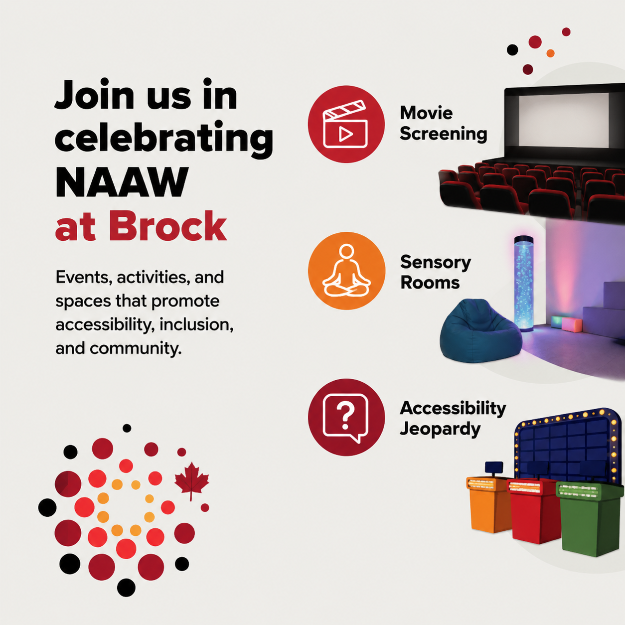 Promotional graphic for Brock University’s National AccessAbility Week (NAAW) events on a light background. Large bold text reads “Join us in celebrating NAAW at Brock” followed by smaller text promoting events, activities, and spaces that support accessibility, inclusion, and community. On the right are visual icons and illustrations representing a movie screening with a theatre screen, sensory rooms with calming seating and lighting, and Accessibility Jeopardy with a game-show style board. Red, orange, and black circular accessibility-themed graphics with a maple leaf appear in the corners.