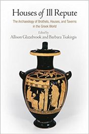 Houses of Ill Repute - The Archaeology of Brothels, Houses, and Taverns in the Greek World (AG)