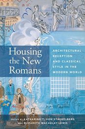 Housing the New Romans - Architectural Reception and Classical Style in the Modern World (