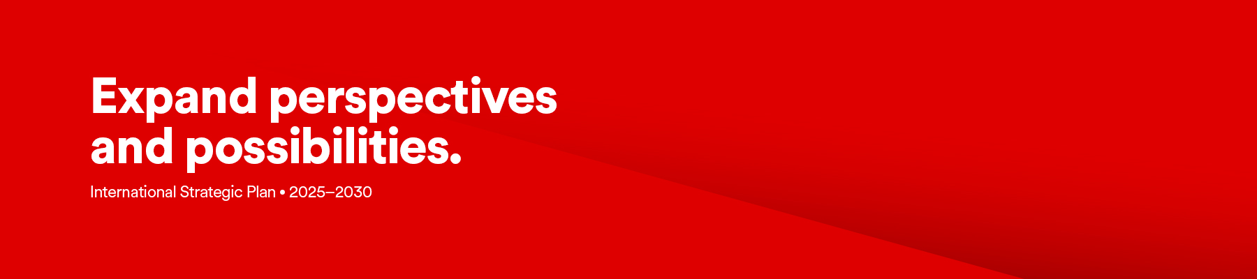 A simple graphic with a red background and text that reads Expand perspectives and possibilities, International Strategic Plan 2025-2030.