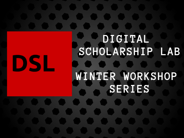 Digital Scholarship Lab Winter Workshop Series