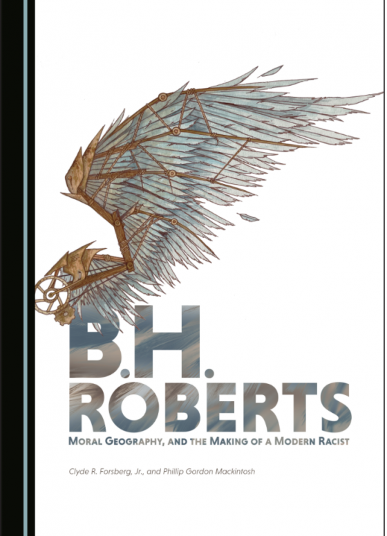 Phillip Mackintosh - Book Cover - B.H. Roberts, Moral Geography, and the Making of a Modern Racist